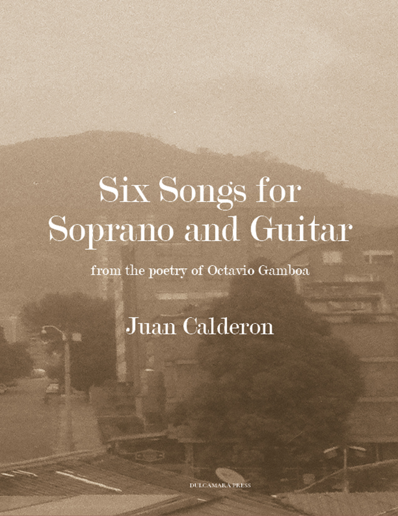 Six Songs for Soprano and Guitar; song cycle by Juan Calderon after poetry by Octavio Gamboa